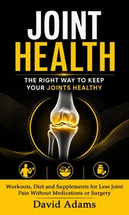 Joint Health: The Right Way to Keep Your Joints Healthy