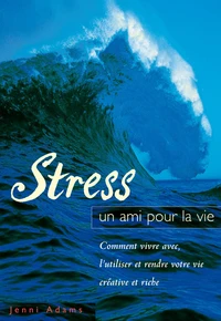 Stress Un Ami Pour La Vie. Comment Vivre Avec, L'Utiliser Et Rendre Votre Vie Creative Et Riche