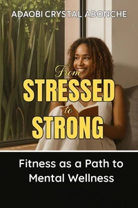 From Stressed to Strong : Fitness as a Path to Mental Wellness