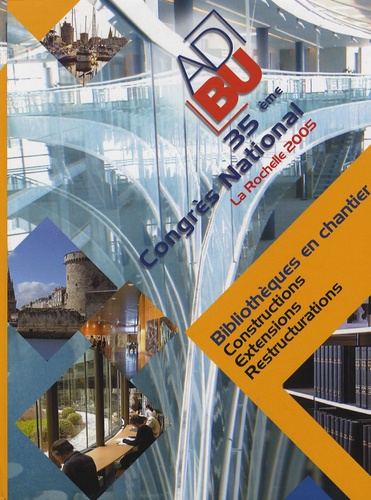  ADBU - Bibliothèques en chantier : constructions, extensions, restructurations - 35e congrès national, La Rochelle 2005.