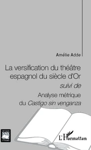 La versification du théâtre espagnol du siècle d'Or suivi de Analyse métrique du Castigo sin venganza