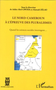 Adder Abel Gwoda et Alawadi Zelao - Le Nord-Cameroun à l'épreuve des pluralismes - Quand les sciences sociales interrogent....