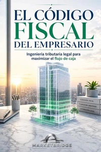 EL CÓDIGO FISCAL DEL EMPRESARIO Gestión responsable de decisiones fiscales y flujo de caja para empresarios