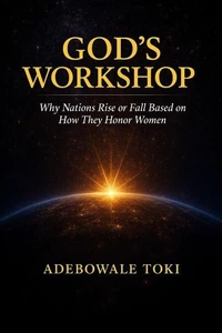 God's Workshop : Why Nations Rise or Fall Based on How They Honor Women