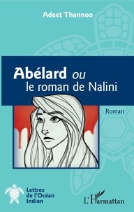 Adeet Thannoo - Abélard ou le roman de Nalini.