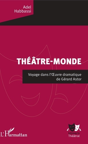 Adel Habbassi - Théâtre-monde - Voyage dans l'Oeuvre dramatique de Gérard Astor.