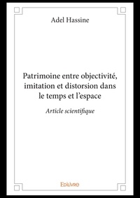 Adel Hassine - Patrimoine entre objectivité, imitation et distorsion dans le temps et l’espace - Article scientifique.