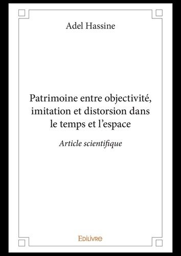 Adel Hassine - Patrimoine entre objectivité, imitation et distorsion dans le temps et l’espace - Article scientifique.