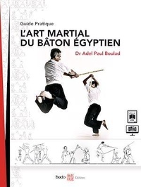 Adel Paul Boulad - L'art martial du bâton égyptien - Guide pratique.