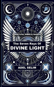The Seven Rays Of Divine Light - Practical Angelic Magick