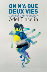 Adel Tincelin - On n'a que deux vies - Journal d'un transboy.