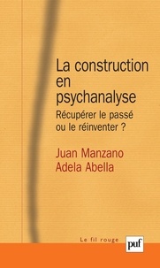 Adela Abella et Juan Manzano - La construction en psychanalyse - Récupérer le passé ou le réinventer ?.