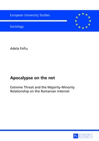 Adela Fofiu - Apocalypse on the net - Extreme Threat and the Majority-Minority Relationship on the Romanian Internet.