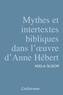 Adela Gligor - Mythes et intertextes bibliques dans l'œuvre d'Anne Hébert.