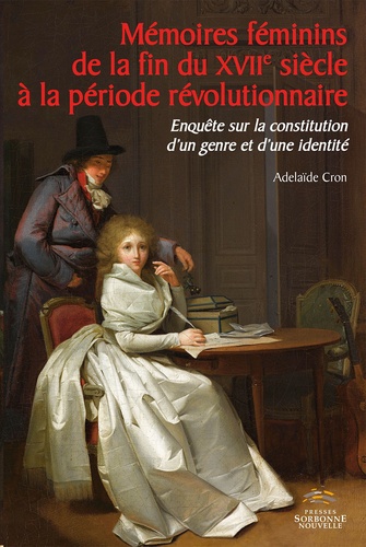 Adélaïde Cron - Mémoires féminins de la fin du XVIIe siècle à la période révolutionnaire - Enquête sur la constitution d'un genre et d'une identité.