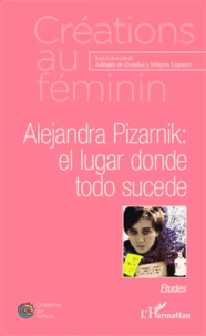 Alejandra Pizarnik : el lugar donde todo sucede