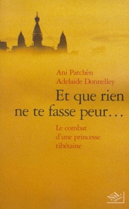 Adelaide Donnelley et Ani Patchèn - Et que rien ne te fasse peur. - Le combat d'une princesse tibétaine.