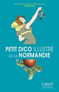 Adélaïde Lebrun-martinez et Frédéric Martinez - Petit dico illustré de la Normandie.