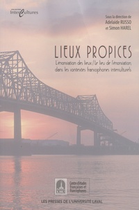 Adelaide Russo et Simon Harel - Lieux propices - L'énonciation des lieux / Le lieu de l'énonciation dans les contextes francophones interculturels.