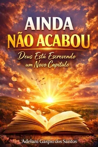 Ainda Não Acabou: Deus Está Escrevendo um Novo Capítulo