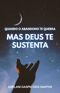 Quando o Abandono te Quebra, mas Deus te Sustenta
