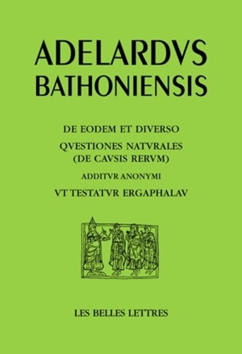  Adélard de Bath - L'Un et le divers ; Questions sur la nature (les causes des choses) avec le pseudépigraphe Comme l'atteste Ergaphalau.