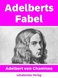 Adelbert von Chamisso - Adelberts Fabel.