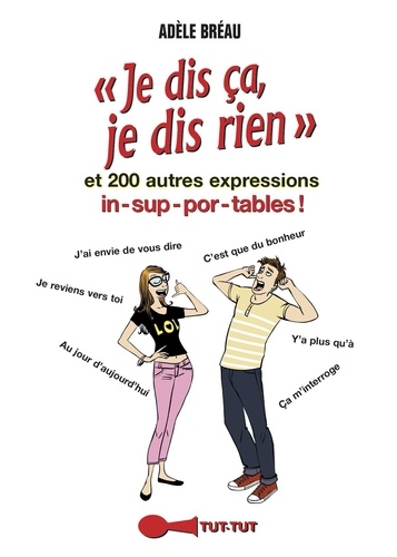 Je dis ça, je dis rien. Et 200 autres expressions insupportables !