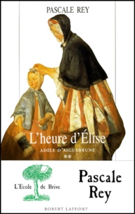 Pascale Rey - Adèle d'Aiguebrune Tome 2 : L'heure d'Élise.