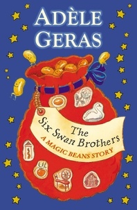 Adèle Geras - The Six Swan Brothers: A Magic Beans Story.