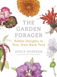 Adele Nozedar - The Garden Forager - Edible Delights in your Own Back Yard.