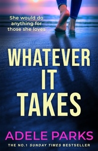 Adele Parks - Whatever It Takes - The unputdownable hit from the Sunday Times bestselling author of BOTH OF YOU.