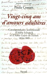 Adèle Schunck et Aimé Guyet de Fernex - Vingt-cinq ans d'amours adultères - Correspondance sentimentale (1824-1849).
