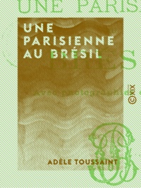 Adèle Toussaint - Une Parisienne au Brésil.