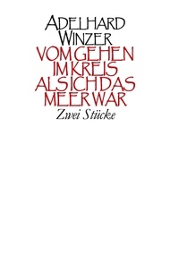 Adelhard Winzer - Vom Gehen im Kreis - Als ich das Meer war - Zwei Stücke.