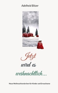 Adelheid Bitzer - Jetzt wird es weihnachtlich... - Weihnachtsmärchen zum Lesen und Vorlesen.