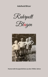 Adelheid Bitzer - Ruhrpott Blagen - Humorvolle Kurzgeschichten aus den 1960er Jahren.