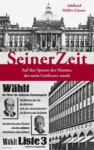 Adelheid Müller-Lissner - SeinerZeit - Auf den Spuren des Mannes, der mein Großvater wurde.