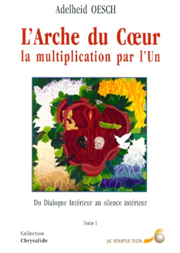 L'Arche Du Coeur, La Multiplication Par L'Un. Tome 1, Du Dialogue Interieur Au Silence Interieur