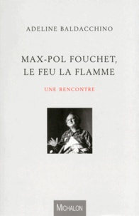 Adeline Baldacchino - Max-Pol Fouchet, le feu, la flamme, une rencontre.