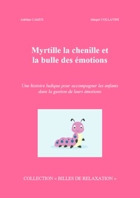 Adeline Camus - Myrtille la chenille et la bulle des émotions - Une histoire ludique pour accompagner les enfants dans la gestion de leurs émotions.
