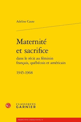 Maternité et sacrifice dans le récit au féminin français, québécois et américain - 1945-1968