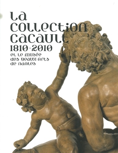 Adeline Collange-Perugi - La collection Cacault 1810-2010 et le musée des Beaux-Arts de Nantes.