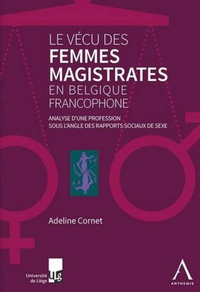 Adeline Cornet - Le vécu des femmes magistrates en Belgique francophone - Analyse d'une profession sous l'angle des rapports sociaux de sexe.