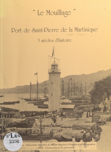 Le Mouillage, port de Saint-Pierre de la Martinique. Trois siècles d'histoire