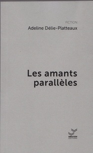Adeline Delie-Platteaux - Les amants parallèles.