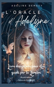 Adeline Demesy - L'Oracle d'Adelyne - Livre divinatoire pour être guidé par la Lumière.