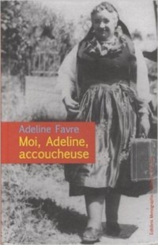 Adeline Favre et Marie-Noëlle Bovier - Moi, Adeline accoucheuse.