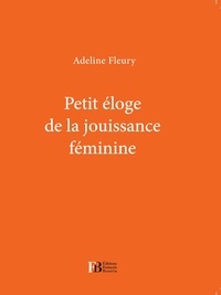 Adeline Fleury - Petit éloge de la jouissance féminine.