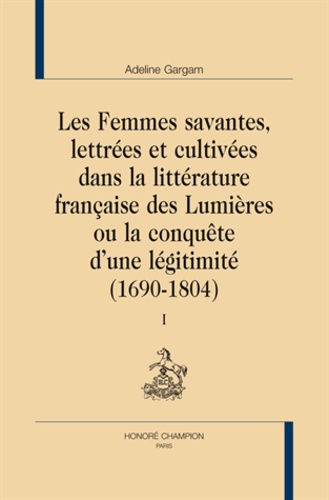 Adeline Gargam - Les femmes savantes, lettrées et cultivées au siècle des Lumières ou la conquète d'une légimité (1690-1804) - Pack 2 volumes.